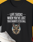 Life Sucks When You've Lost Your Favorite Fetch Ball, Volume 4, Unisex T-Shirt-Black-funny dog lover Shirtdesign by Dog Gang