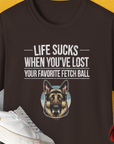 Life Sucks When You've Lost Your Favorite Fetch Ball, Volume 4, Unisex T-Shirt-Dark Chocolate-funny dog lover Shirtdesign by Dog Gang