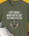 Life Sucks When You've Lost Your Favorite Fetch Ball, Volume 4, Unisex T-Shirt-Military Green-funny dog lover Shirtdesign by Dog Gang