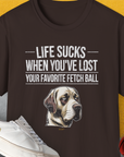 Life Sucks When You've Lost Your Favorite Fetch Ball, Volume 1, Unisex T-Shirt-funny and stylish. A perfect gift for dog lovers. Shirtdesign by Dog Gang
