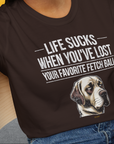 Life Sucks When You've Lost Your Favorite Fetch Ball, Volume 1, Unisex T-Shirt- funny dog-themed Shirt. Design by Dog Gang