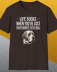 Life Sucks When You've Lost Your Favorite Fetch Ball, Volume 1, Unisex T-Shirt funny dog print, Design by Dog Gang