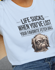 Life Sucks When You've Lost Your Favorite Fetch Ball, Volume 2, Unisex T-Shirt- funny dog-themed Shirt. Design by Dog Gang
