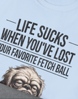 Life Sucks When You've Lost Your Favorite Fetch Ball, Volume 2, Unisex T-Shirt funny dog print, Design by Dog Gang