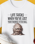 Life Sucks When You've Lost Your Favorite Fetch Ball, Volume 3, Unisex T-Shirt-funny and stylish. A perfect gift for dog lovers. Shirtdesign by Dog Gang