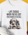 Life Sucks When You've Lost Your Favorite Fetch Ball, Volume 5, Unisex T-Shirt-White-funny dog lover Shirtdesign by Dog Gang