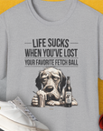 Life Sucks When You've Lost Your Favorite Fetch Ball, Volume 5, Unisex T-Shirt- another funny dog lover Shirtdesign made by Dog Gang