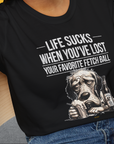 Life Sucks When You've Lost Your Favorite Fetch Ball, Volume 5, Unisex T-Shirt- funny dog-themed Shirt. Design by Dog Gang