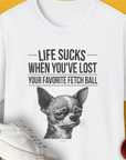 Life Sucks When You've Lost Your Favorite Fetch Ball, Volume 6, Unisex T-Shirt-White-funny dog lover Shirtdesign by Dog Gang