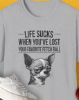 Life Sucks When You've Lost Your Favorite Fetch Ball, Volume 6, Unisex T-Shirt- another funny dog lover Shirtdesign made by Dog Gang