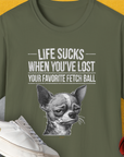 Life Sucks When You've Lost Your Favorite Fetch Ball, Volume 6, Unisex T-Shirt-Military Green-funny dog lover Shirtdesign by Dog Gang