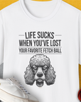 Life Sucks When You've Lost Your Favorite Fetch Ball, Volume 7, Unisex T-Shirt-White-funny dog lover Shirtdesign by Dog Gang