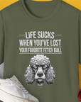 Life Sucks When You've Lost Your Favorite Fetch Ball, Volume 7, Unisex T-Shirt-Military Green-funny dog lover Shirtdesign by Dog Gang