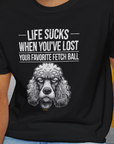Life Sucks When You've Lost Your Favorite Fetch Ball, Volume 7, Unisex T-Shirt-funny dog lover Design by Dog Gang
