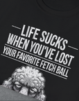 Life Sucks When You've Lost Your Favorite Fetch Ball, Volume 7, Unisex T-Shirt-humorous dog lover / dog owner Design by Dog Gang