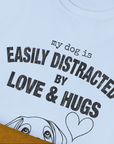 My Dog Is Easily Distracted By - Volume 3: Love And Hugs, Unisex T-Shirt-. For dog lovers and dog owners. Design by Dog Gang