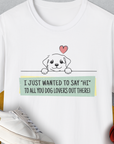 "Say Hi" Series, Volume 3, Unisex T-Shirt-funny and stylish. A perfect gift for dog lovers. Shirtdesign by Dog Gang