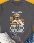 The Go Fetch It Yourself Series, Volume 1 tee features a relaxed Golden Retriever illustration with the witty quote: "Well,... Look: Throw it away one more time and you can go fetch it yourself!" Designed by Dog Gang.