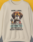 Funny grumpy dog design with the quote: Now, look: Throw it away one more time and you can go fetch it yourself! Perfect for any dog owner. Designed by Dog Gang.