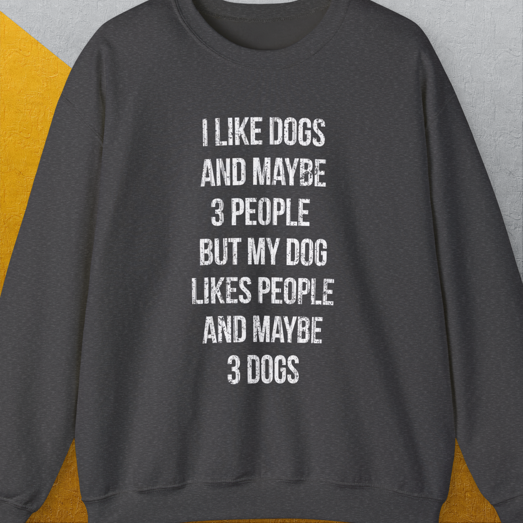 Dark Heather unisex sweatshirt with the funny quote: I LIKE DOGS AND MAYBE 3 PEOPLE BUT MY DOG LIKES PEOPLE AND MAYBE 3 DOGS. Ethically grown US cotton offers comfort. Designed by Dog Gang.