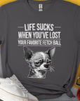 Unisex T-shirt titled Life Sucks When Youve Lost Your Favorite Fetch Ball, Volume 6 featuring a sad Chihuahua  face and text. Perfect Chihuahua-themed wear for any occasion. Designed by Dog Gang.