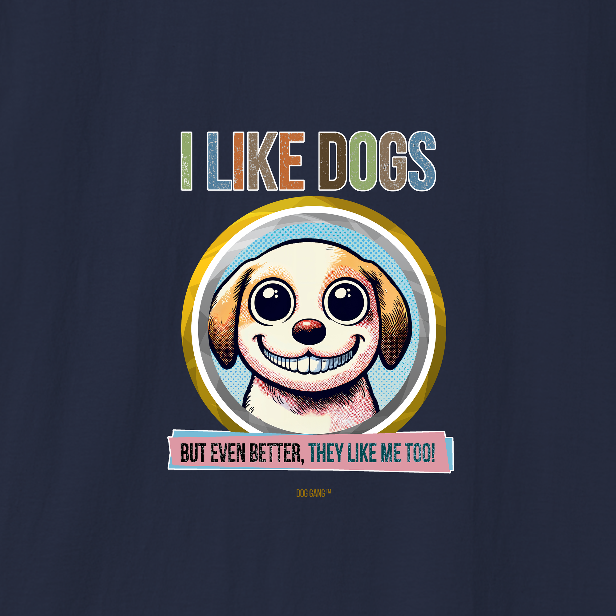 Illustration of a smiling cartoon dog inside a circle on a dark background. Text above reads I LIKE DOGS and below, BUT EVEN BETTER, THEY LIKE ME TOO! in capital letters.
