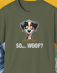 Military green T-shirt features a cartoon dog with the phrase So... Woof? A perfect funny shirt for any dog lover. Designed by Dog Gang.